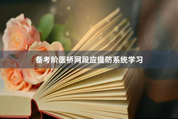 备考阶医桥网段应提防系统学习