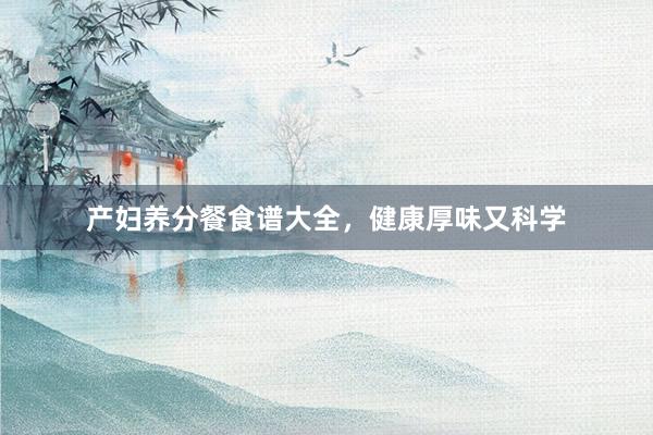 产妇养分餐食谱大全，健康厚味又科学
